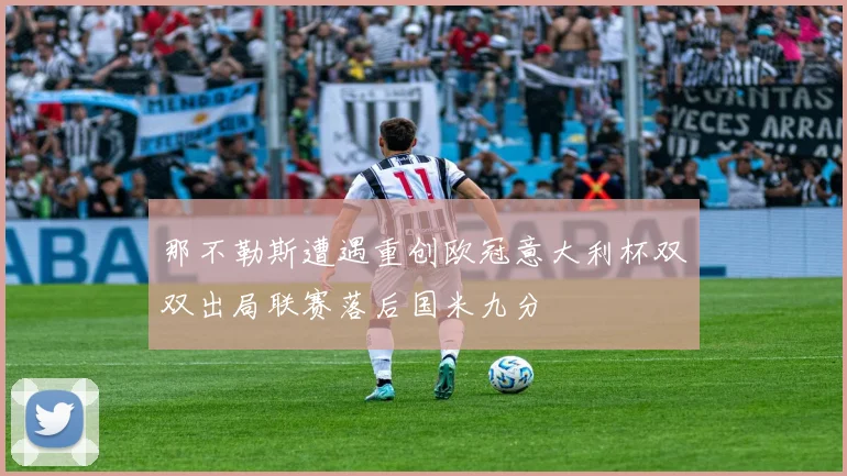 那不勒斯遭遇重创欧冠意大利杯双双出局联赛落后国米九分